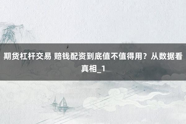 期货杠杆交易 赔钱配资到底值不值得用?从数据看真相_1